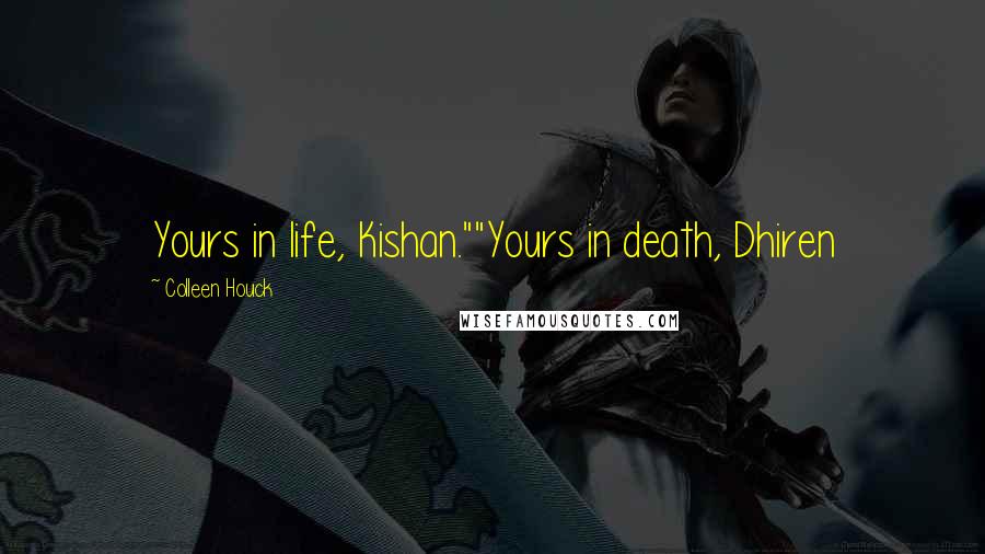 Colleen Houck quotes: Yours in life, Kishan.""Yours in death, Dhiren