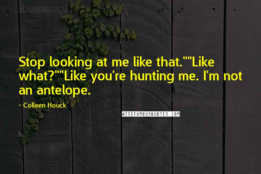 Colleen Houck quotes: Stop looking at me like that.""Like what?""Like you're hunting me. I'm not an antelope.