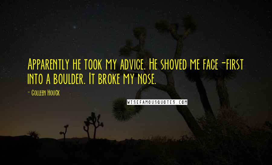 Colleen Houck quotes: Apparently he took my advice. He shoved me face-first into a boulder. It broke my nose.