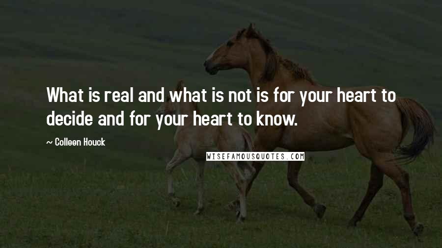 Colleen Houck quotes: What is real and what is not is for your heart to decide and for your heart to know.