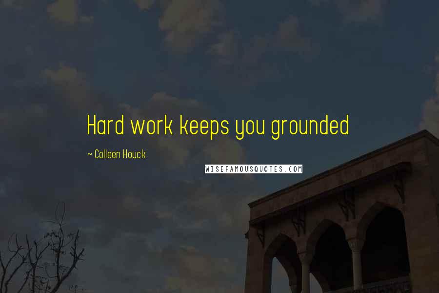 Colleen Houck quotes: Hard work keeps you grounded