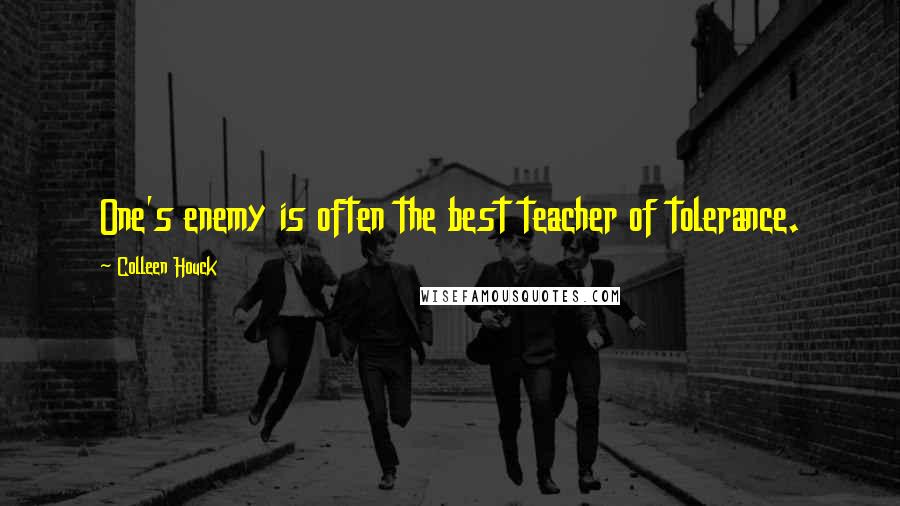 Colleen Houck quotes: One's enemy is often the best teacher of tolerance.