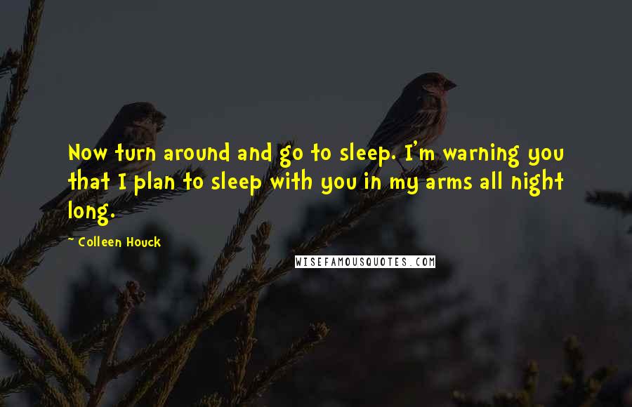 Colleen Houck quotes: Now turn around and go to sleep. I'm warning you that I plan to sleep with you in my arms all night long.