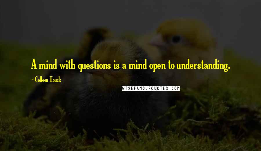 Colleen Houck quotes: A mind with questions is a mind open to understanding.