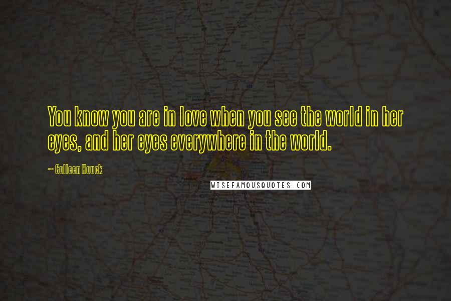 Colleen Houck quotes: You know you are in love when you see the world in her eyes, and her eyes everywhere in the world.