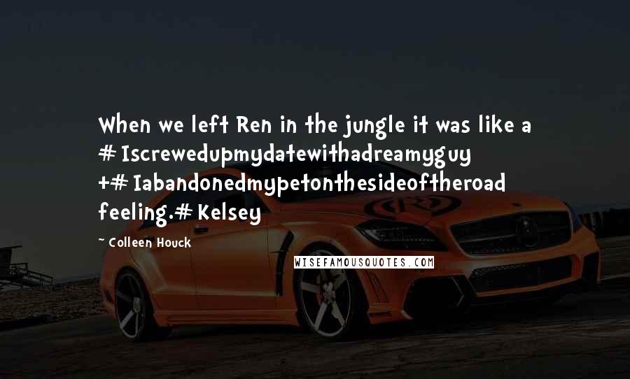 Colleen Houck quotes: When we left Ren in the jungle it was like a #Iscrewedupmydatewithadreamyguy +#Iabandonedmypetonthesideoftheroad feeling.#Kelsey