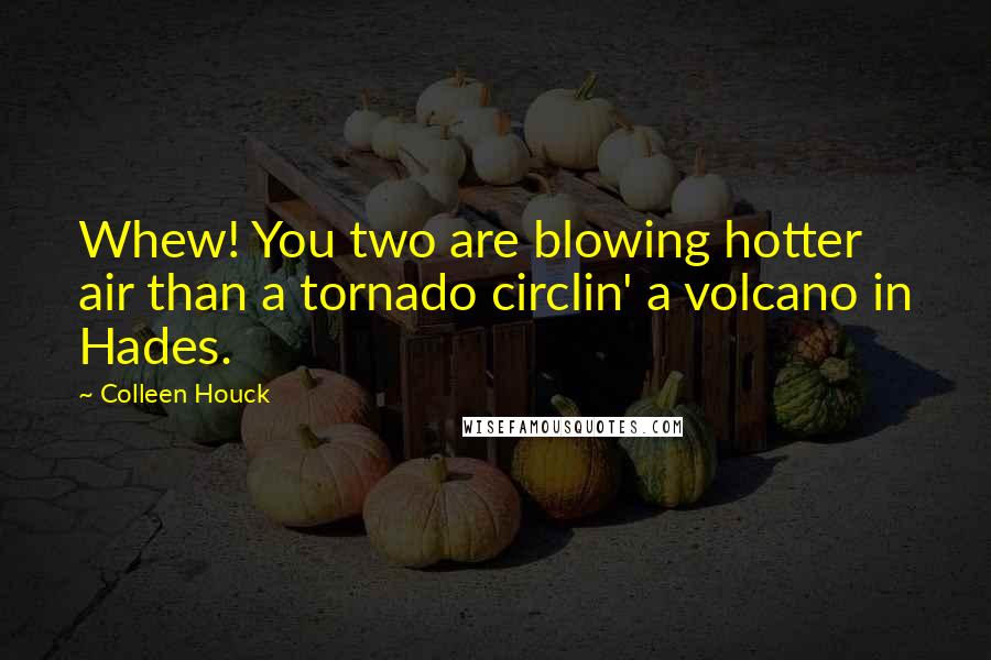 Colleen Houck quotes: Whew! You two are blowing hotter air than a tornado circlin' a volcano in Hades.