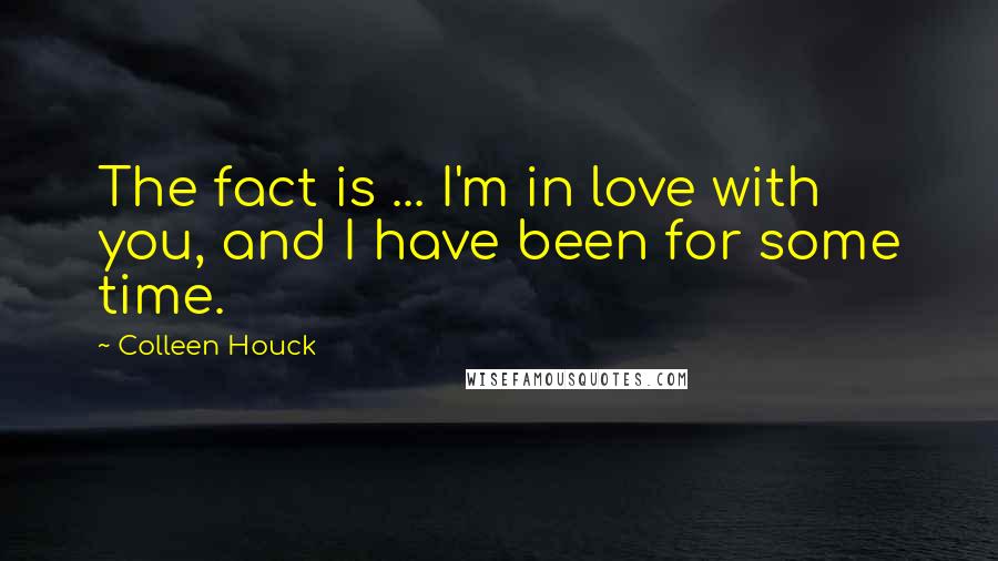 Colleen Houck quotes: The fact is ... I'm in love with you, and I have been for some time.