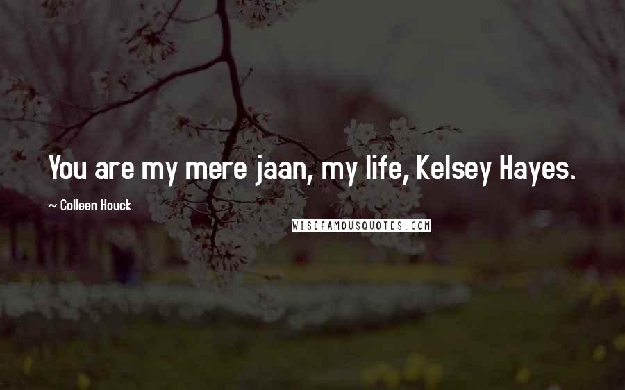 Colleen Houck quotes: You are my mere jaan, my life, Kelsey Hayes.