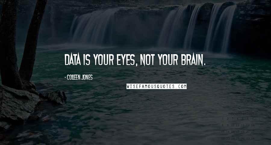 Colleen Jones quotes: Data is your eyes, not your brain.