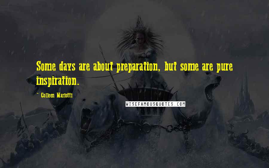 Colleen Mariotti quotes: Some days are about preparation, but some are pure inspiration.