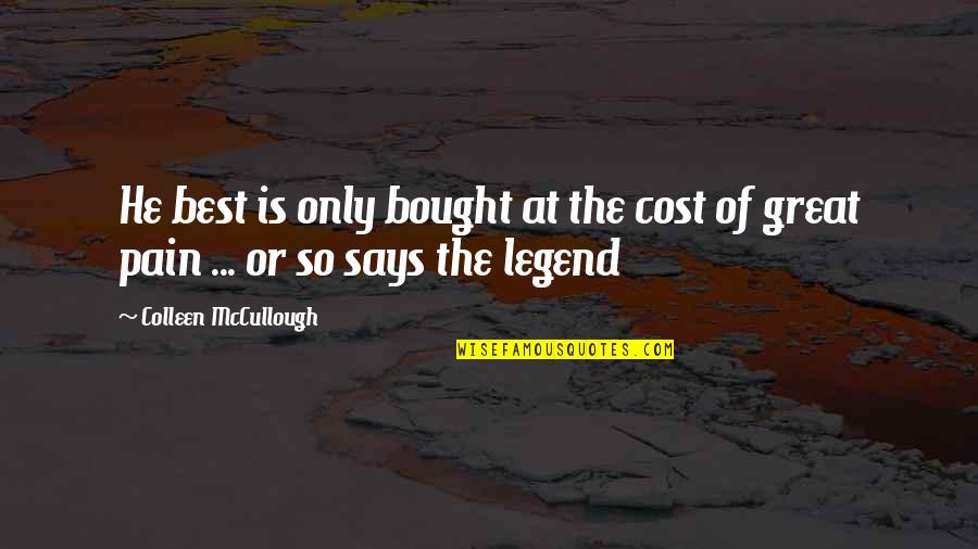 Colleen Mccullough Quotes By Colleen McCullough: He best is only bought at the cost