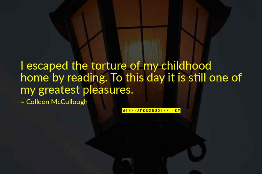 Colleen Mccullough Quotes By Colleen McCullough: I escaped the torture of my childhood home
