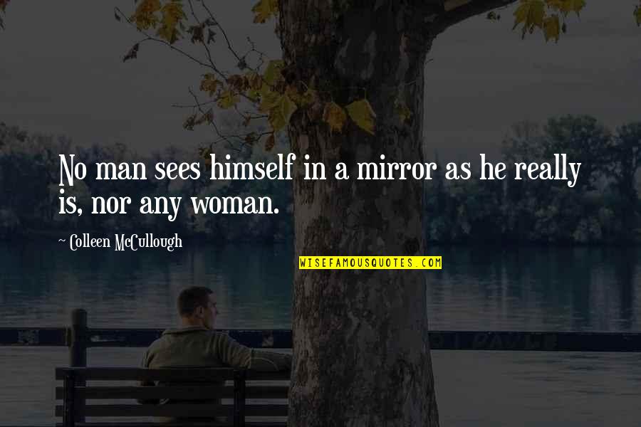 Colleen Mccullough Quotes By Colleen McCullough: No man sees himself in a mirror as