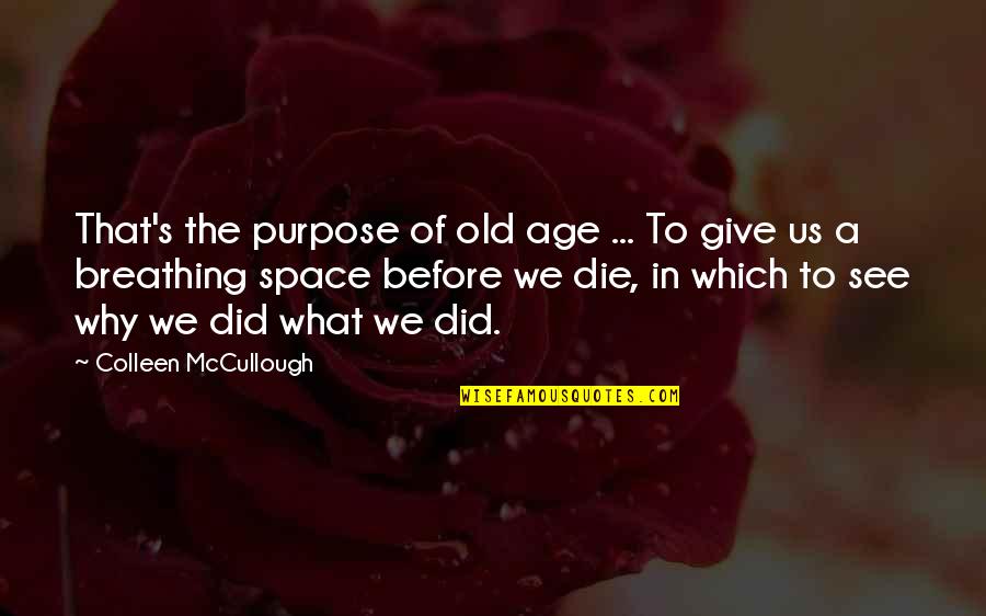 Colleen Mccullough Quotes By Colleen McCullough: That's the purpose of old age ... To