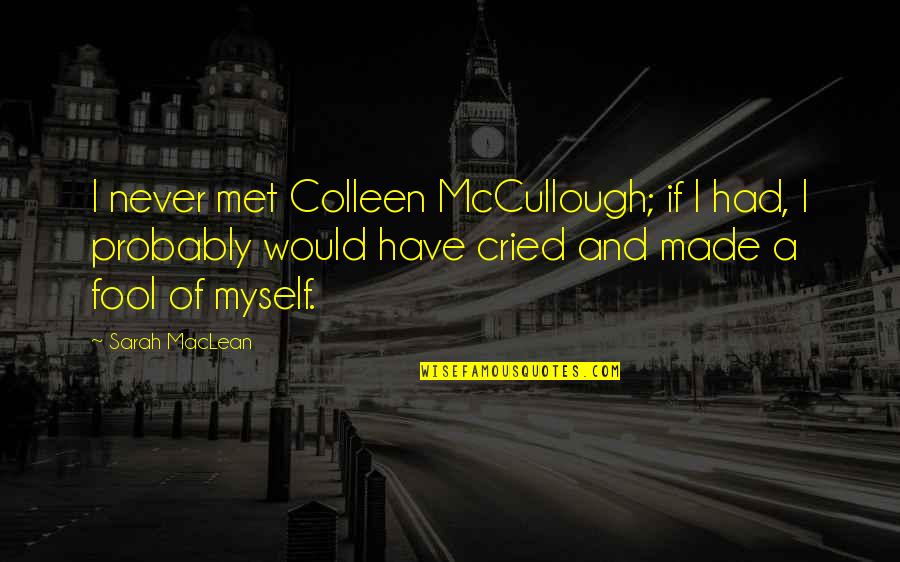 Colleen Mccullough Quotes By Sarah MacLean: I never met Colleen McCullough; if I had,