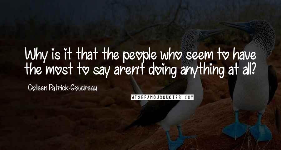 Colleen Patrick-Goudreau quotes: Why is it that the people who seem to have the most to say aren't doing anything at all?