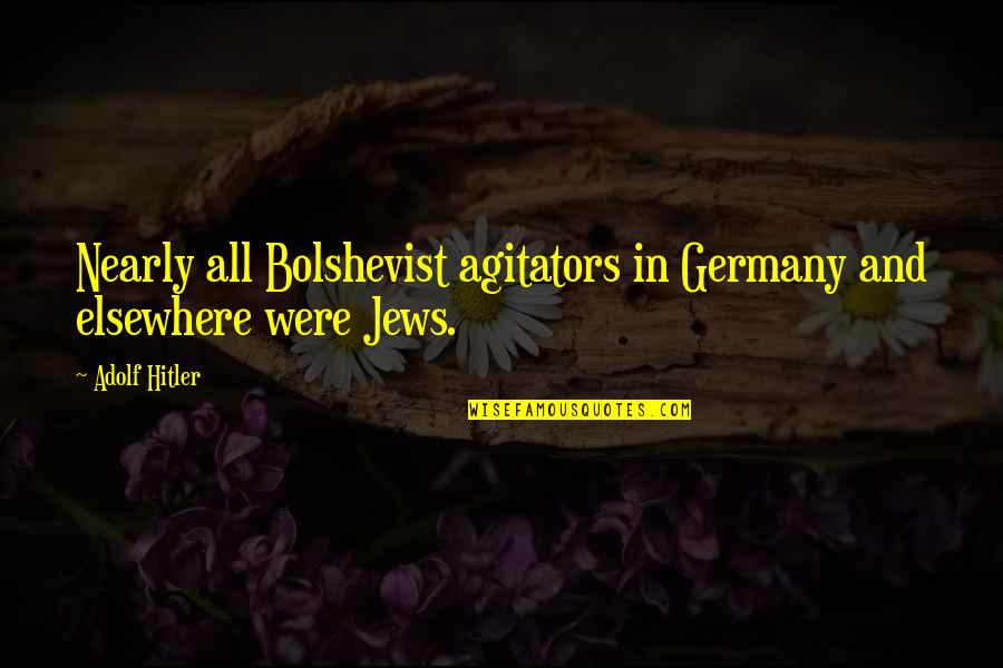 Colleen Quigley Quotes By Adolf Hitler: Nearly all Bolshevist agitators in Germany and elsewhere