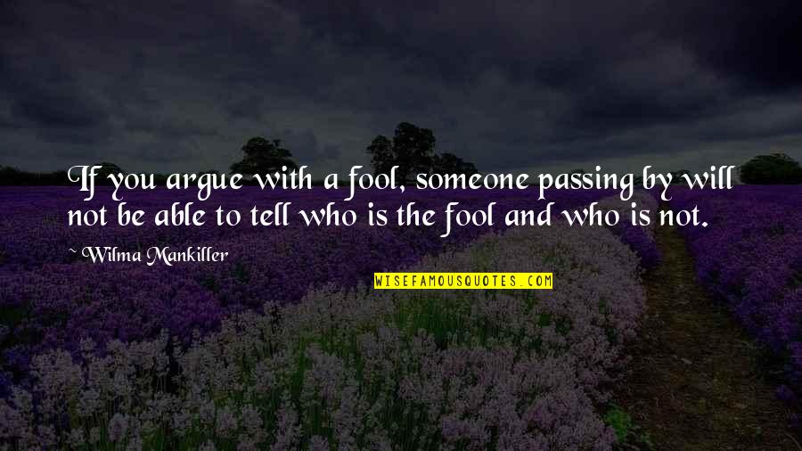 Colleen Quigley Quotes By Wilma Mankiller: If you argue with a fool, someone passing