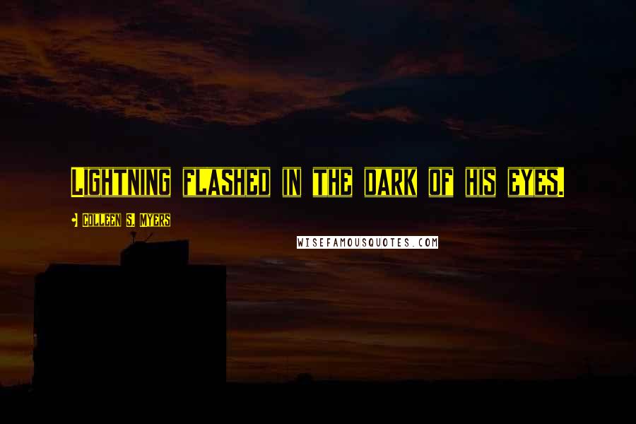 Colleen S. Myers quotes: Lightning flashed in the dark of his eyes.