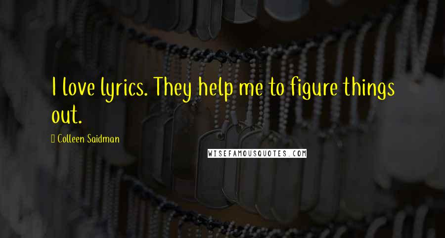 Colleen Saidman quotes: I love lyrics. They help me to figure things out. Colleen Saidman quotes: I love lyrics. They help me to figure things out.