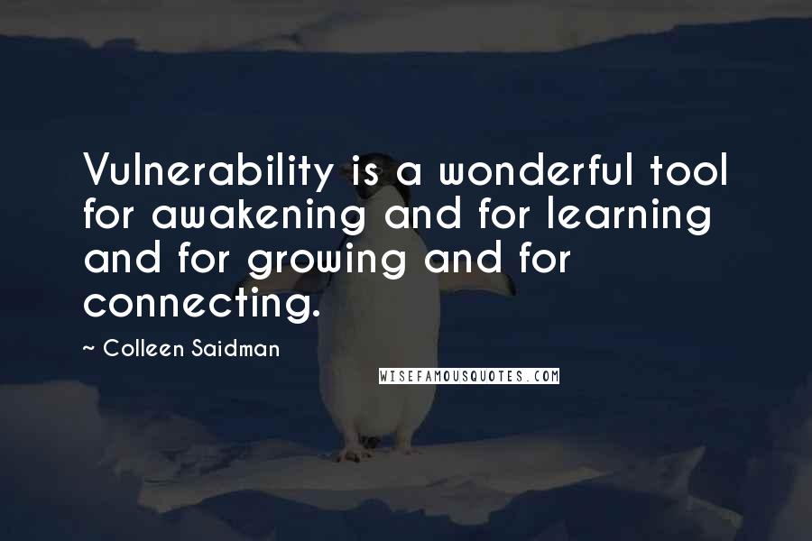 Colleen Saidman quotes: Vulnerability is a wonderful tool for awakening and for learning and for growing and for connecting.