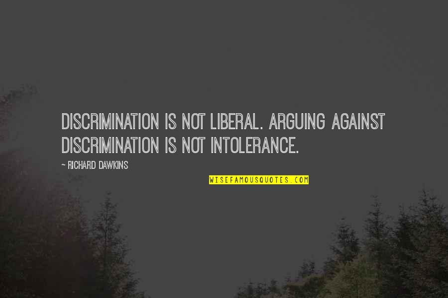 Colleen Saidman Quotes By Richard Dawkins: Discrimination is not liberal. Arguing against discrimination is