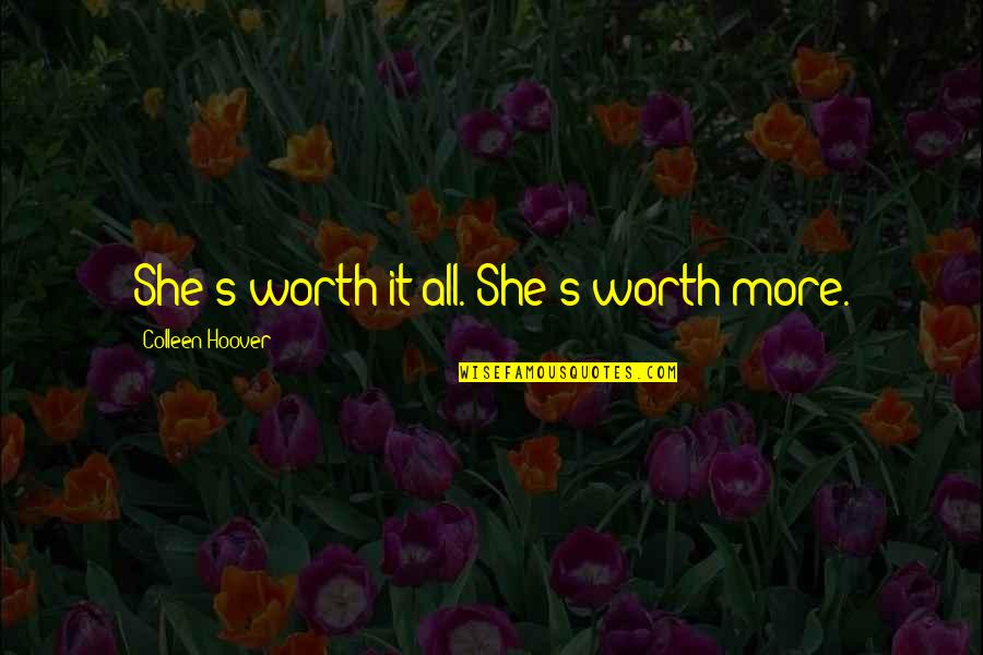 Colleen's Quotes By Colleen Hoover: She's worth it all. She's worth more. Colleen's Quotes By Colleen Hoover: She's worth it all. She's worth more.