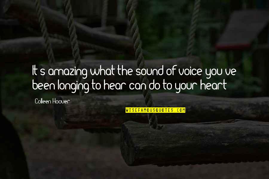Colleen's Quotes By Colleen Hoover: It's amazing what the sound of voice you've Colleen's Quotes By Colleen Hoover: It's amazing what the sound of voice you've