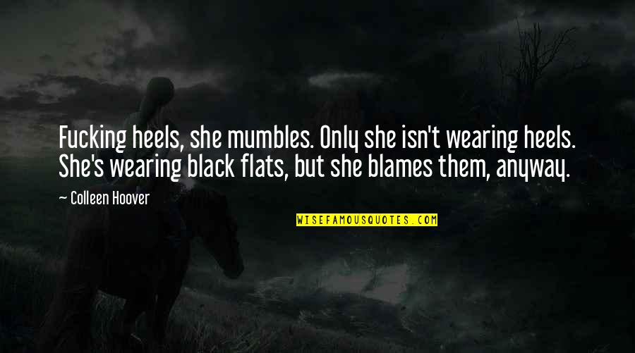 Colleen's Quotes By Colleen Hoover: Fucking heels, she mumbles. Only she isn't wearing Colleen's Quotes By Colleen Hoover: Fucking heels, she mumbles. Only she isn't wearing