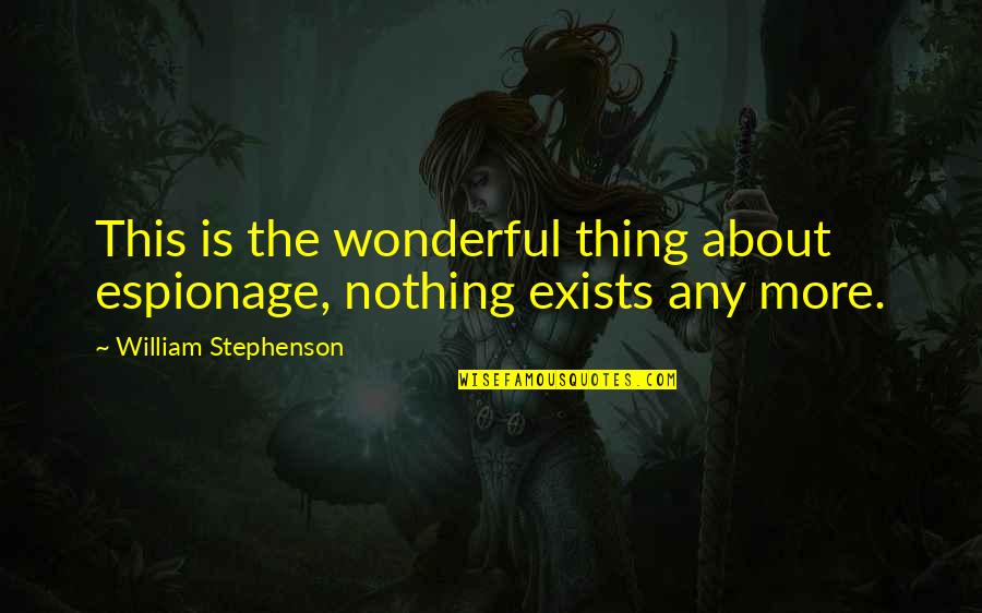 Colleenstrong Quotes By William Stephenson: This is the wonderful thing about espionage, nothing