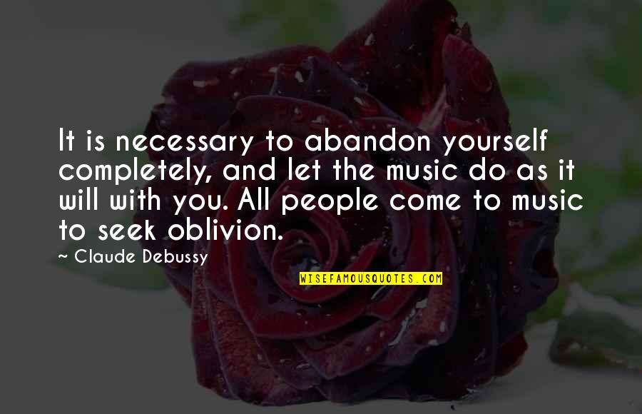 Collegare Iphone Quotes By Claude Debussy: It is necessary to abandon yourself completely, and Collegare Iphone Quotes By Claude Debussy: It is necessary to abandon yourself completely, and
