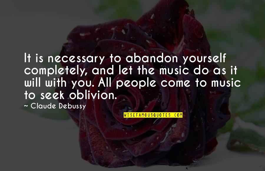 Collegare Iphone Quotes By Claude Debussy: It is necessary to abandon yourself completely, and