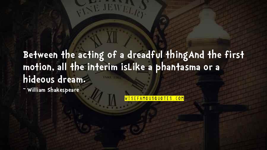 College Admission Quotes By William Shakespeare: Between the acting of a dreadful thingAnd the