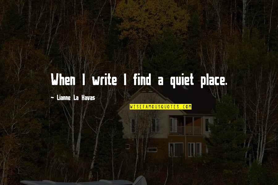 College Admissions Essay Quotes By Lianne La Havas: When I write I find a quiet place.