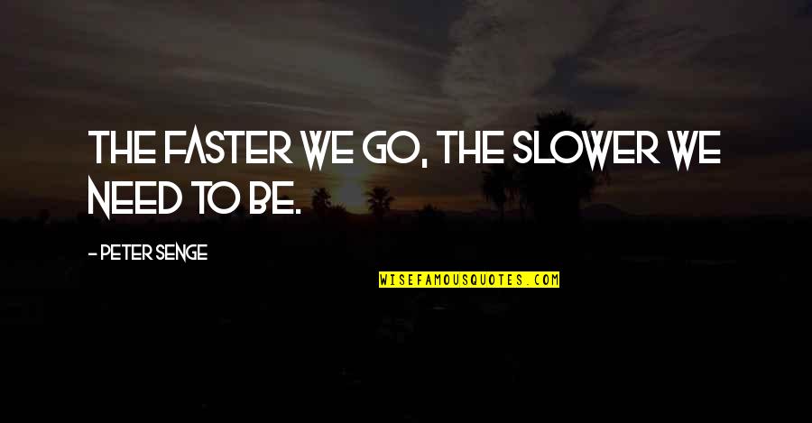 College Admissions Essay Quotes By Peter Senge: The faster we go, the slower we need
