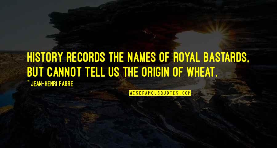 College Algebra Quotes By Jean-Henri Fabre: History records the names of royal bastards, but