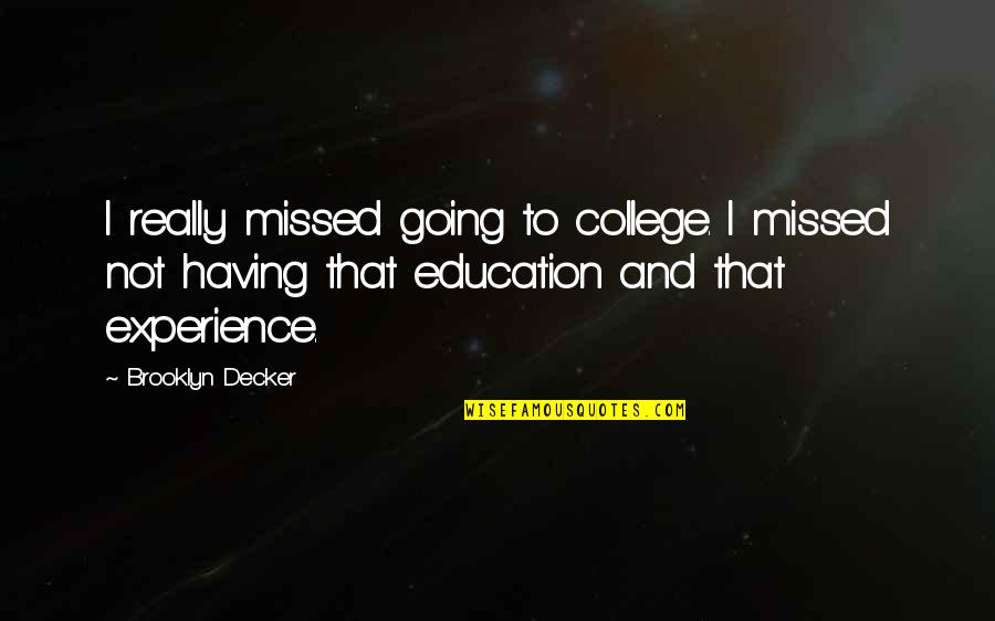 College And Education Quotes By Brooklyn Decker: I really missed going to college. I missed