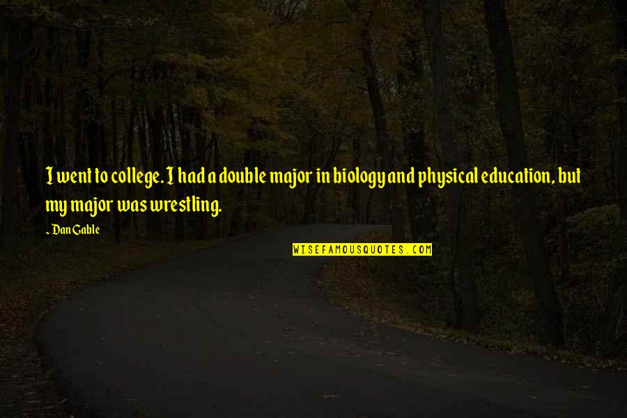 College And Education Quotes By Dan Gable: I went to college. I had a double