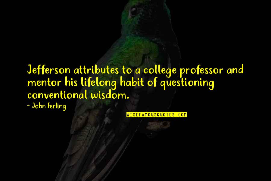 College And Education Quotes By John Ferling: Jefferson attributes to a college professor and mentor