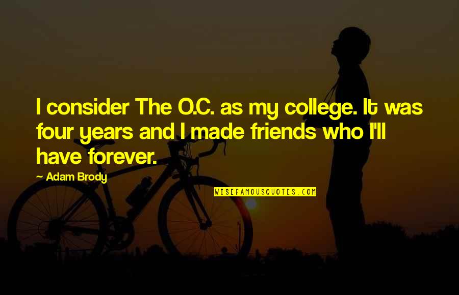 College And Friends Quotes By Adam Brody: I consider The O.C. as my college. It