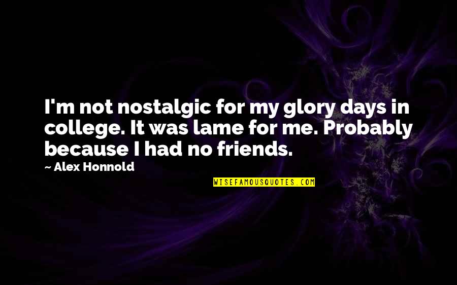 College And Friends Quotes By Alex Honnold: I'm not nostalgic for my glory days in