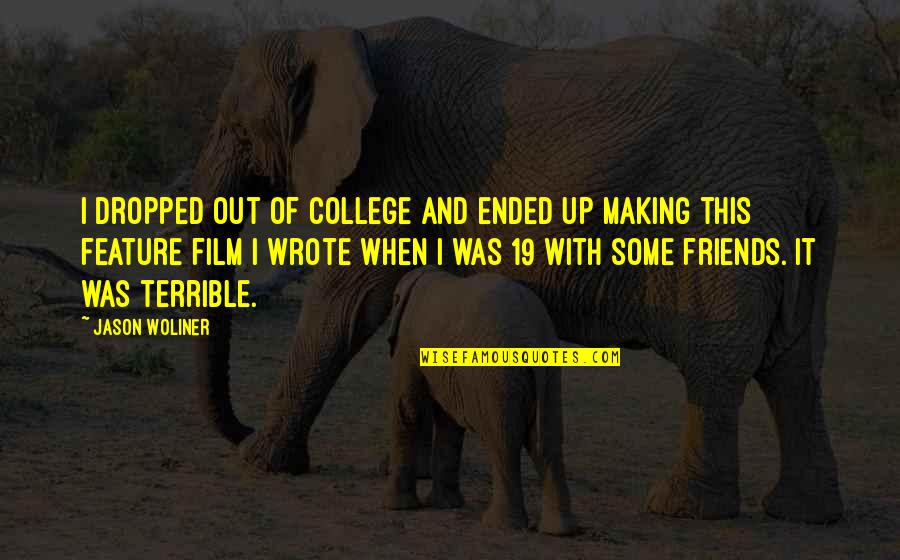 College And Friends Quotes By Jason Woliner: I dropped out of college and ended up