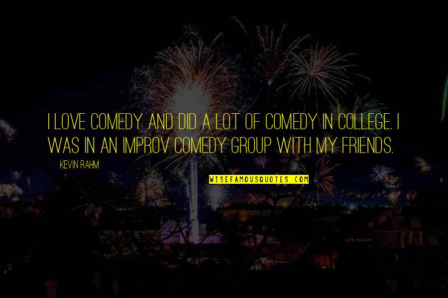 College And Friends Quotes By Kevin Rahm: I love comedy and did a lot of