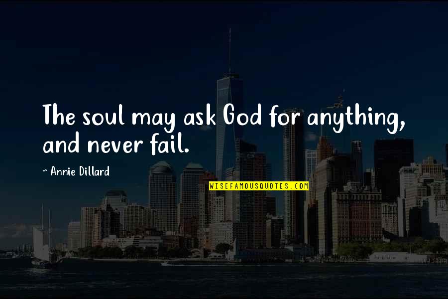 College And Fun Quotes By Annie Dillard: The soul may ask God for anything, and College And Fun Quotes By Annie Dillard: The soul may ask God for anything, and