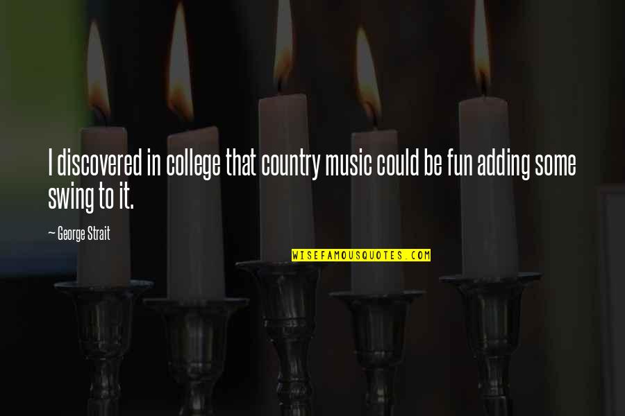 College And Fun Quotes By George Strait: I discovered in college that country music could