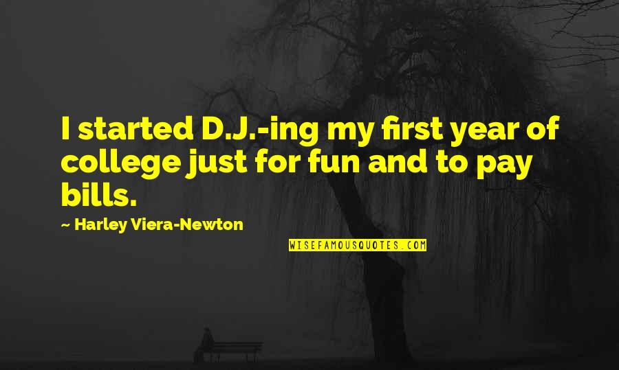 College And Fun Quotes By Harley Viera-Newton: I started D.J.-ing my first year of college College And Fun Quotes By Harley Viera-Newton: I started D.J.-ing my first year of college
