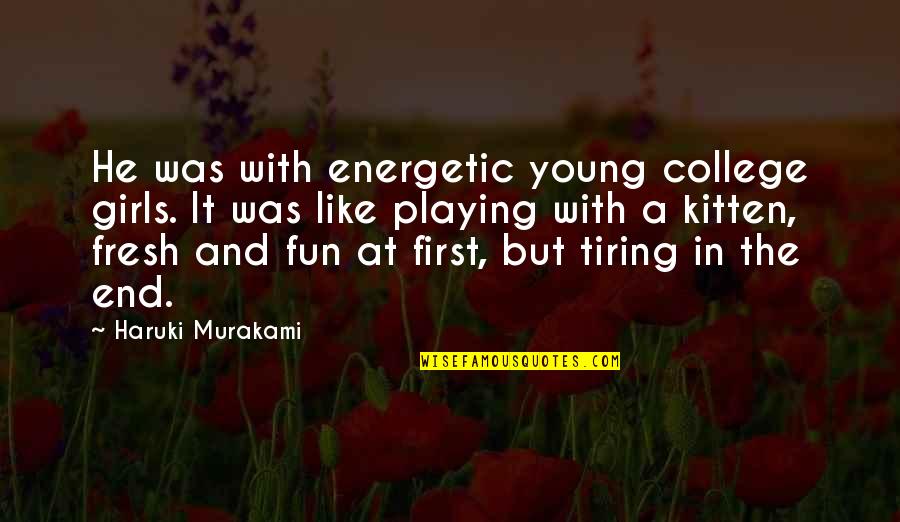 College And Fun Quotes By Haruki Murakami: He was with energetic young college girls. It