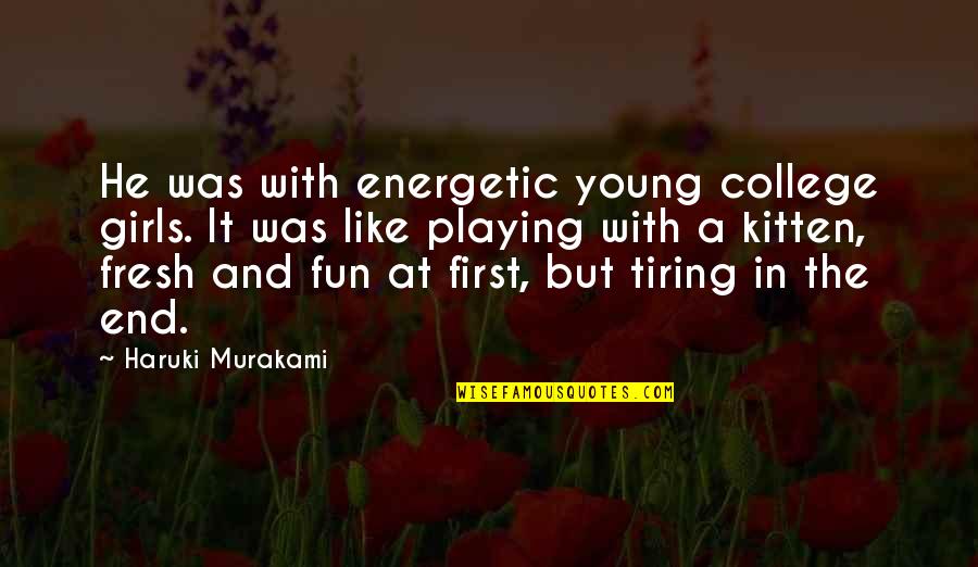 College And Fun Quotes By Haruki Murakami: He was with energetic young college girls. It College And Fun Quotes By Haruki Murakami: He was with energetic young college girls. It