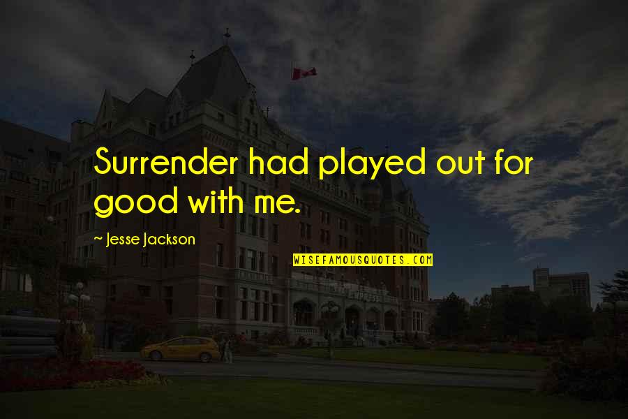 College And Fun Quotes By Jesse Jackson: Surrender had played out for good with me. College And Fun Quotes By Jesse Jackson: Surrender had played out for good with me.